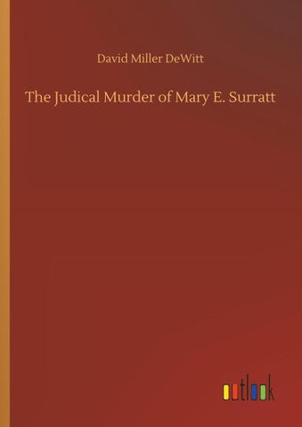 The Judical Murder of Mary E. Surratt