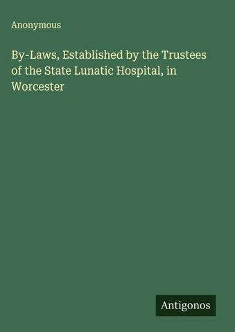 By-Laws, Established by the Trustees of the State Lunatic Hospital, in Worcester
