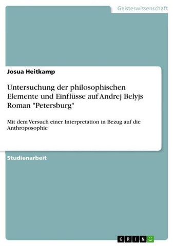 Untersuchung der philosophischen Elemente und Einflüsse auf Andrej Belyjs Roman "Petersburg"