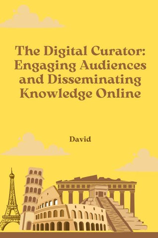 The Digital Curator: Engaging Audiences and Disseminating Knowledge Online