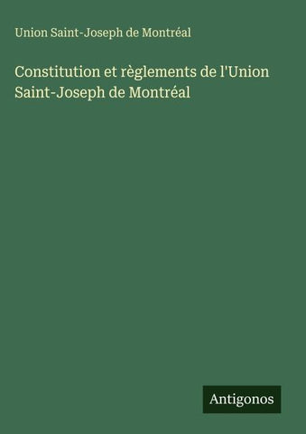 Constitution et règlements de l'Union Saint-Joseph de Montréal