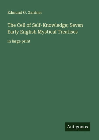 The Cell of Self-Knowledge; Seven Early English Mystical Treatises