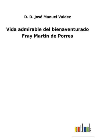 Vida admirable del bienaventurado Fray Martin de Porres