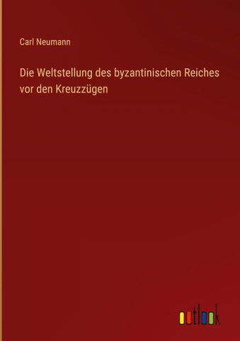 Die Weltstellung des byzantinischen Reiches vor den Kreuzzügen