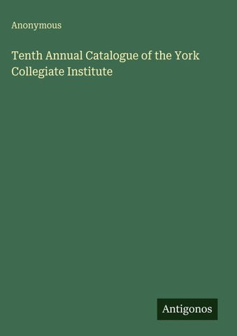 Tenth Annual Catalogue of the York Collegiate Institute