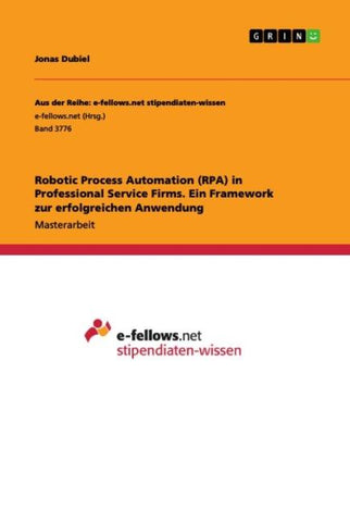 Robotic Process Automation (RPA) in Professional Service Firms. Ein Framework zur erfolgreichen Anwendung