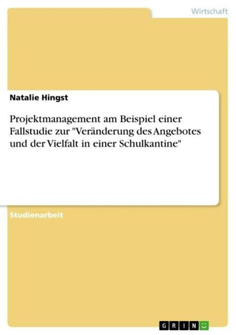 Projektmanagement am Beispiel einer Fallstudie zur "Veränderung des Angebotes und der Vielfalt in einer Schulkantine"