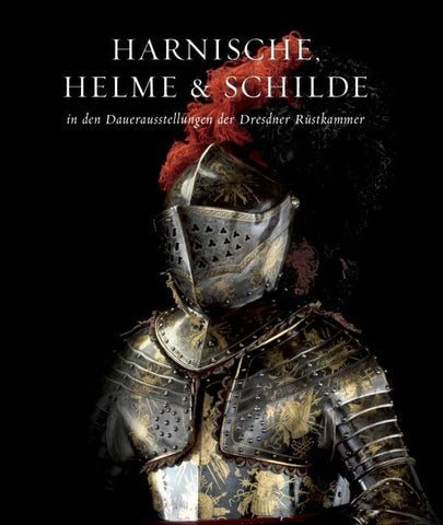 Holger Schuckelt. Harnische, Helme und Schilde in den Dauerausstellungen der Dresdner Rüstkammer