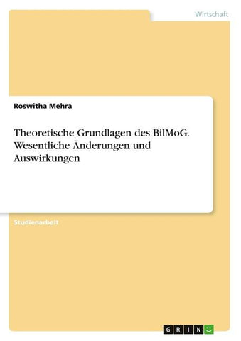 Theoretische Grundlagen des BilMoG. Wesentliche Änderungen und Auswirkungen