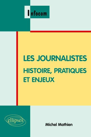 Les journalistes. Histoire, pratiques et enjeux