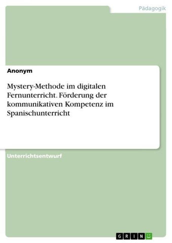 Mystery-Methode im digitalen Fernunterricht. Förderung der kommunikativen Kompetenz imSpanischunterricht