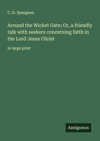 Around the Wicket Gate; Or, a friendly talk with seekers concerning faith in the Lord Jesus Christ