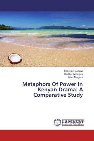 Metaphors Of Power In Kenyan Drama: A Comparative Study