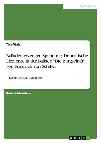 Balladen erzeugen Spannung. Dramatische Elemente in der Ballade "Die Bürgschaft" von Friedrich von Schiller