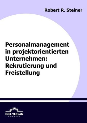 Personalmanagement in projektorientierten Unternehmen: Rekrutierung und Freistellung