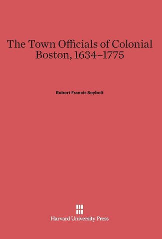 The Town Officials of Colonial Boston, 1634-1775