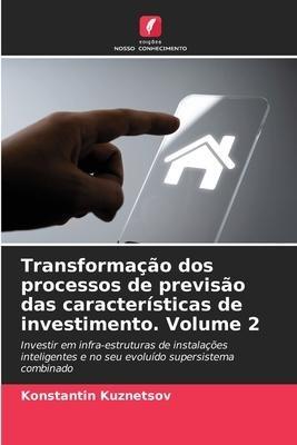 Transformação dos processos de previsão das características de investimento. Volume 2
