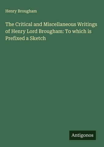 The Critical and Miscellaneous Writings of Henry Lord Brougham: To which is Prefixed a Sketch