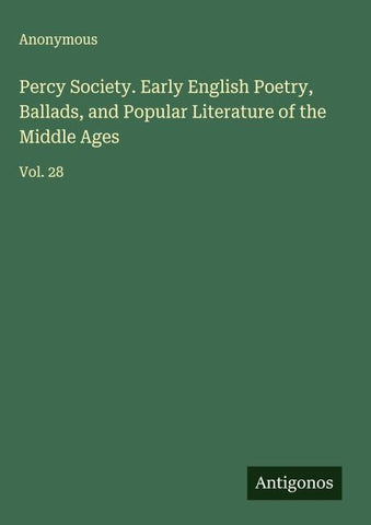 Percy Society. Early English Poetry, Ballads, and Popular Literature of the Middle Ages