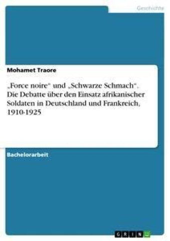 "Force noire" und "Schwarze Schmach". Die Debatte über den Einsatz afrikanischer Soldaten in Deutschland und Frankreich, 1910-1925