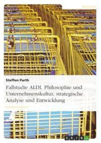 Fallstudie ALDI. Philosophie und Unternehmenskultur, strategische Analyse und Entwicklung