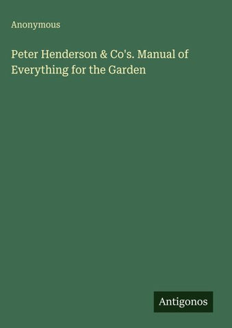 Peter Henderson & Co's. Manual of Everything for the Garden
