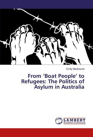 From 'Boat People' to Refugees: The Politics of Asylum in Australia