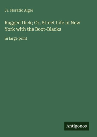 Ragged Dick; Or, Street Life in New York with the Boot-Blacks