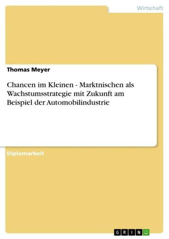 Chancen im Kleinen - Marktnischen als Wachstumsstrategie mit Zukunft am Beispiel der Automobilindustrie