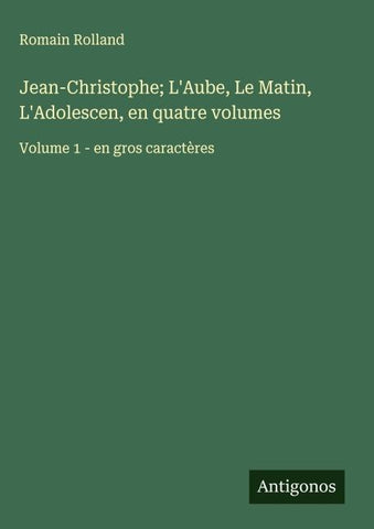 Jean-Christophe; L'Aube, Le Matin, L'Adolescen, en quatre volumes