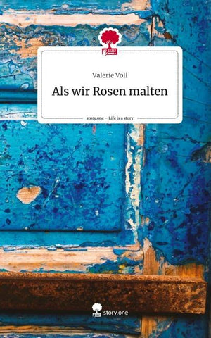 Als wir Rosen malten. Life is a Story - story.one