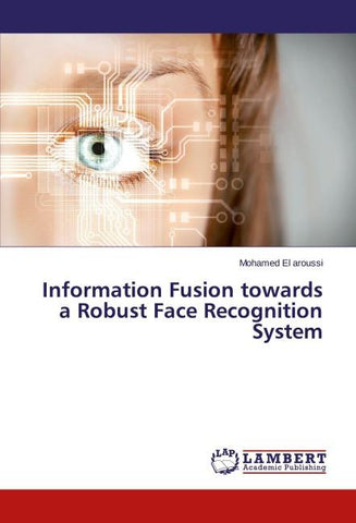 Information Fusion towards a Robust Face Recognition System