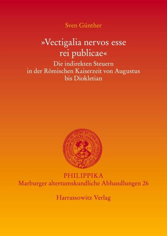 'Vectigalia nervos esse rei publicae'. Die indirekten Steuern in der Römischen Kaiserzeit von Augustus bis Diokletian