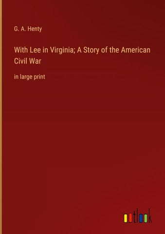 With Lee in Virginia; A Story of the American Civil War