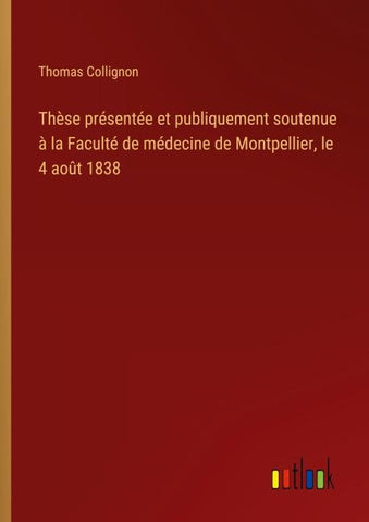 Thèse présentée et publiquement soutenue à la Faculté de médecine de Montpellier, le 4 août 1838