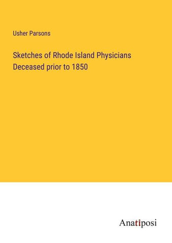 Sketches of Rhode Island Physicians Deceased prior to 1850