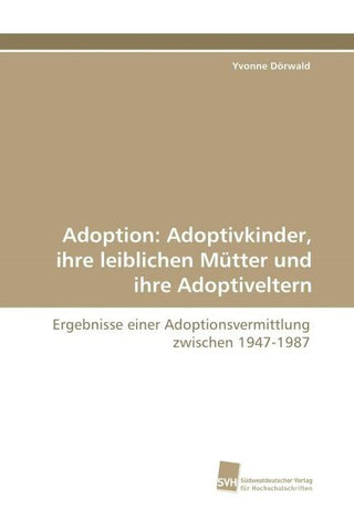 Adoption: Adoptivkinder, ihre leiblichen Mütter und ihre Adoptiveltern