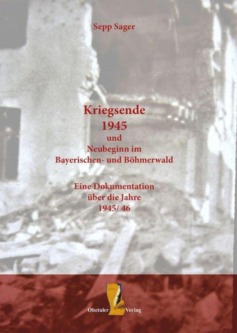 Kriegsende 1945 und Neubeginn im Bayerischen- und Böhmerwald