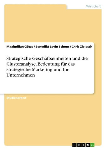 Strategische Geschäftseinheiten und die Clusteranalyse. Bedeutung für das strategische Marketing und für Unternehmen