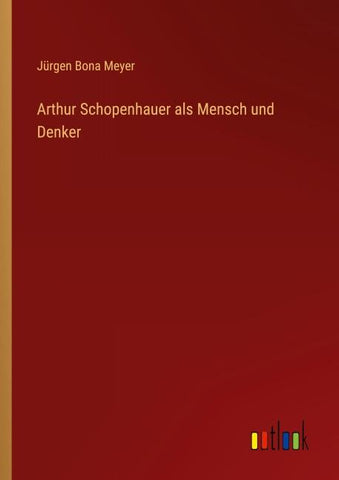 Arthur Schopenhauer als Mensch und Denker