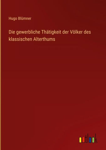 Die gewerbliche Thätigkeit der Völker des klassischen Alterthums