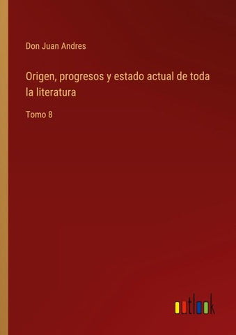 Origen, progresos y estado actual de toda la literatura