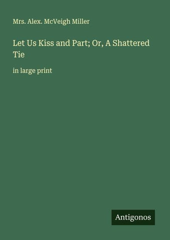 Let Us Kiss and Part; Or, A Shattered Tie