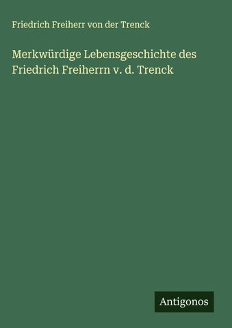 Merkwürdige Lebensgeschichte des Friedrich Freiherrn v. d. Trenck