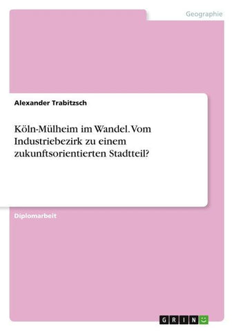 Köln-Mülheim im Wandel. Vom Industriebezirk zu einem zukunftsorientierten Stadtteil?