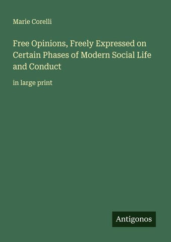 Free Opinions, Freely Expressed on Certain Phases of Modern Social Life and Conduct