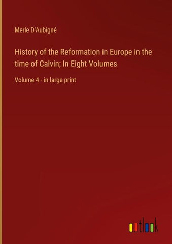 History of the Reformation in Europe in the time of Calvin; In Eight Volumes