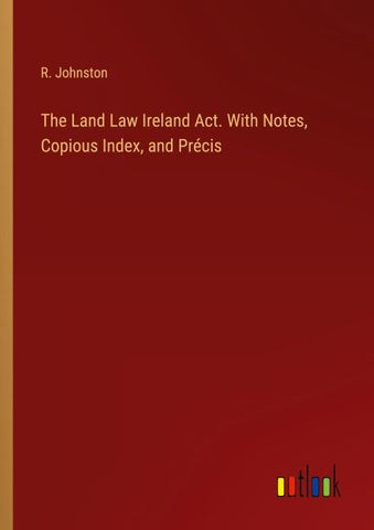 The Land Law Ireland Act. With Notes, Copious Index, and Précis
