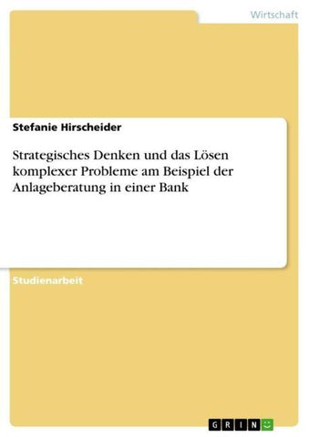 Strategisches Denken und das Lösen komplexer Probleme am Beispiel der Anlageberatung in einer Bank