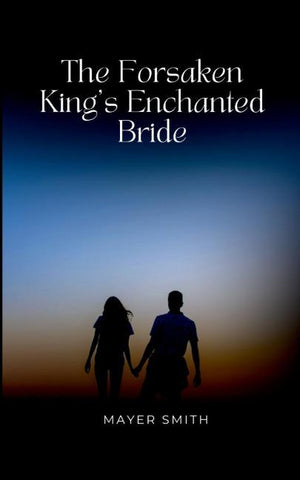 The Forsaken King's Enchanted Bride